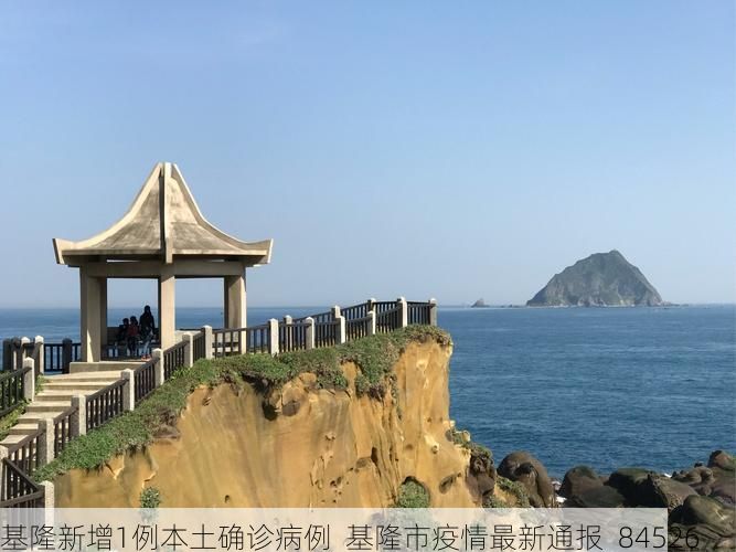 基隆新增1例本土确诊病例  基隆市疫情最新通报_84526