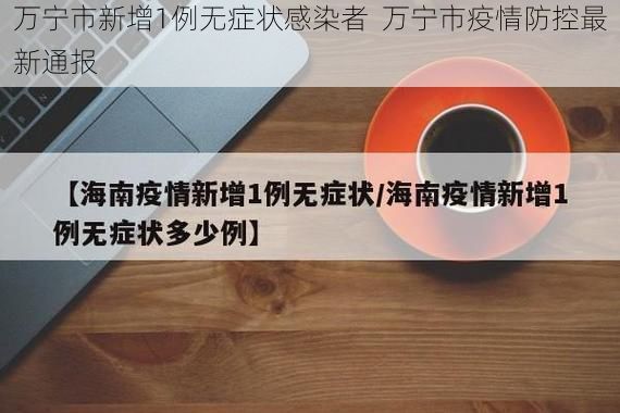 万宁市新增1例无症状感染者  万宁市疫情防控最新通报